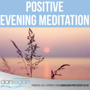 Positive Evening Meditation Hypnosis Download- Dan Regan Hypnotherapy in Ely